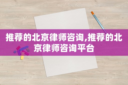 推薦的北京律師咨詢,推薦的北京律師咨詢平臺