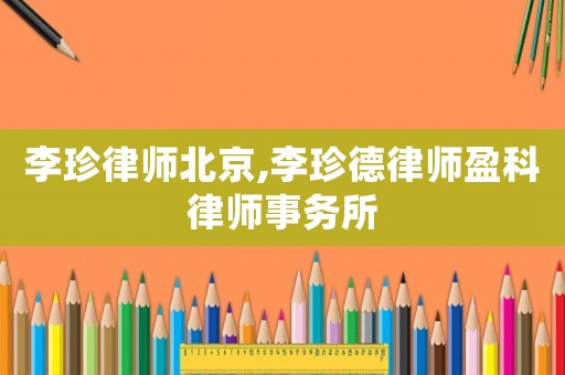 李珍律師北京,李珍德律師盈科律師事務所