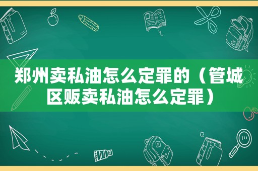 鄭州賣私油怎么定罪的（管城區販賣私油怎么定罪）
