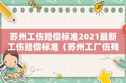 蘇州工傷賠償標準2021最新工傷賠償標準（蘇州工廠傷殘補償標準是多少）