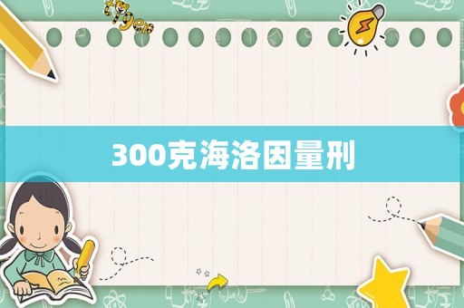 300克海洛因量刑