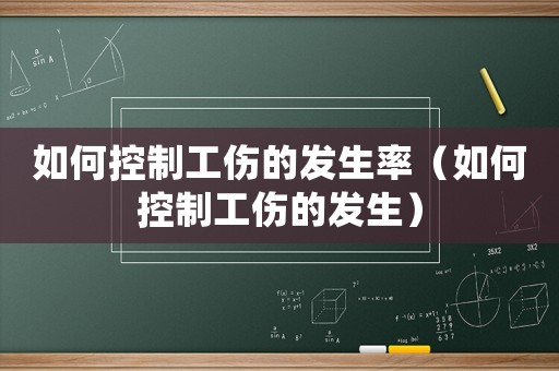 如何控制工傷的發生率（如何控制工傷的發生）