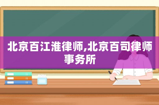 北京百江淮律師,北京百司律師事務所
