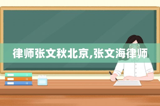 律師張文秋北京,張文海律師