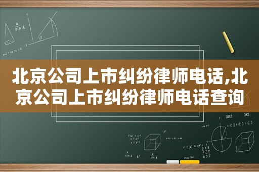 北京公司上市糾紛律師電話,北京公司上市糾紛律師電話查詢