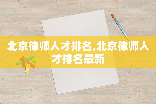 北京律師人才排名,北京律師人才排名最新