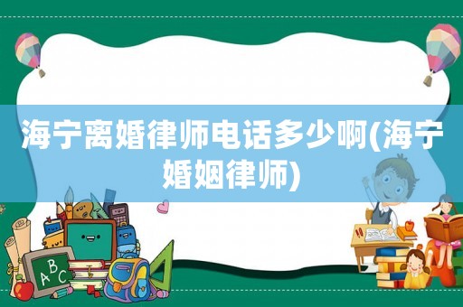 海寧離婚律師電話多少啊(海寧婚姻律師)