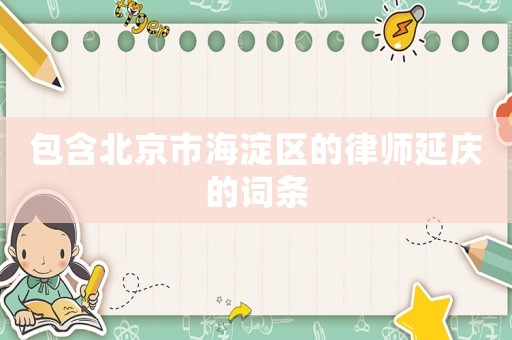 包含北京市海淀區的律師延慶的詞條