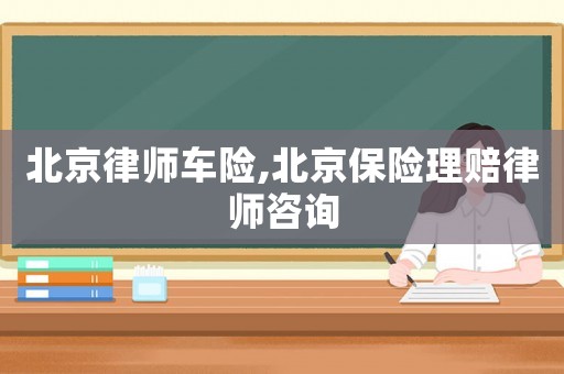 北京律師車險,北京保險理賠律師咨詢