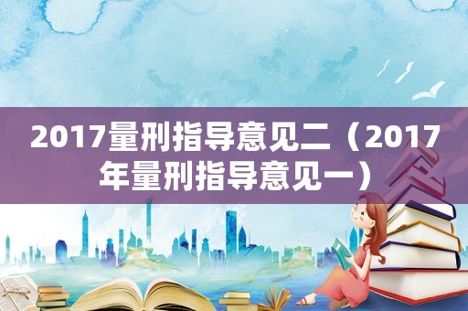 2017量刑指導意見二（2017年量刑指導意見一）