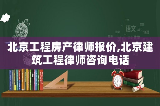 北京工程房產律師報價,北京建筑工程律師咨詢電話
