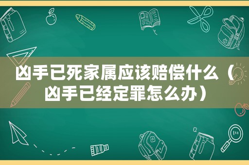 兇手已死家屬應該賠償什么（兇手已經(jīng)定罪怎么辦）
