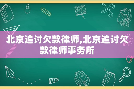 北京追討欠款律師,北京追討欠款律師事務所