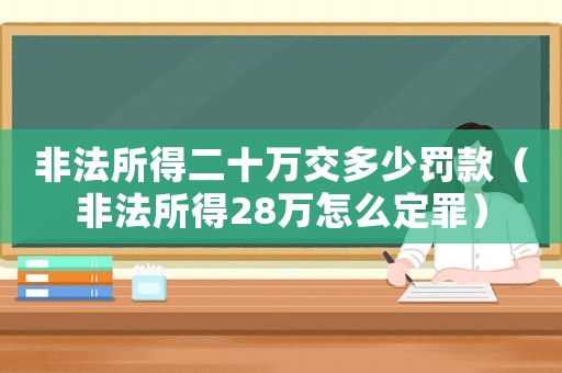 非法所得二十萬交多少罰款（非法所得28萬怎么定罪）