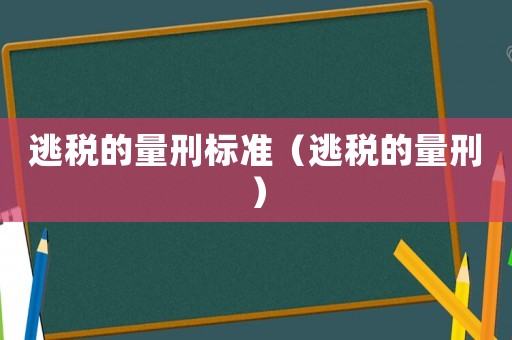 逃稅的量刑標準（逃稅的量刑）