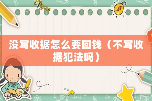 沒寫收據怎么要回錢（不寫收據犯法嗎）
