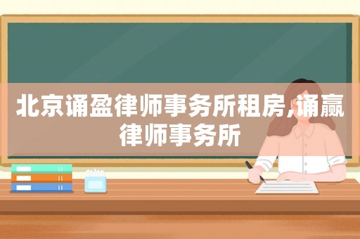 北京誦盈律師事務(wù)所租房,誦贏律師事務(wù)所