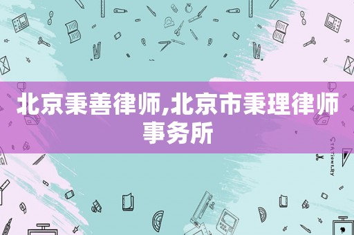 北京秉善律師,北京市秉理律師事務(wù)所