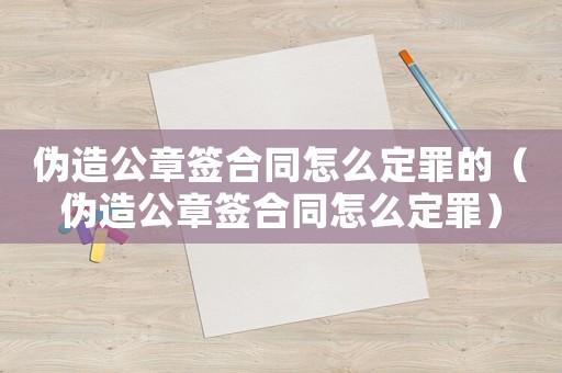 偽造公章簽合同怎么定罪的（偽造公章簽合同怎么定罪）
