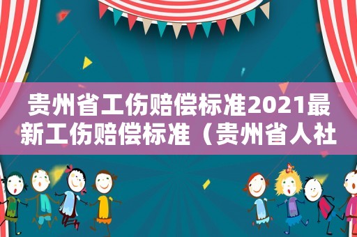 貴州省工傷賠償標準2021最新工傷賠償標準（貴州省人社廳最新工傷賠償標準）