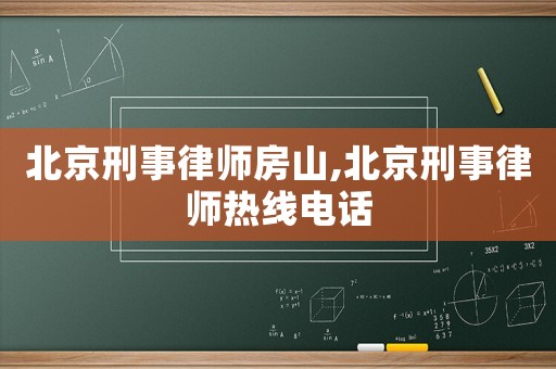 北京刑事律師房山,北京刑事律師熱線電話