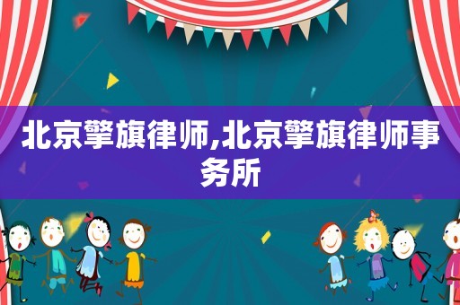北京擎旗律師,北京擎旗律師事務所