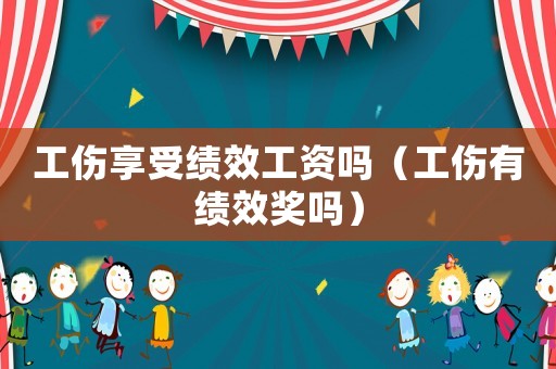 工傷享受績效工資嗎（工傷有績效獎嗎）