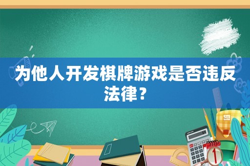 為他人開(kāi)發(fā)棋牌游戲是否違反法律？