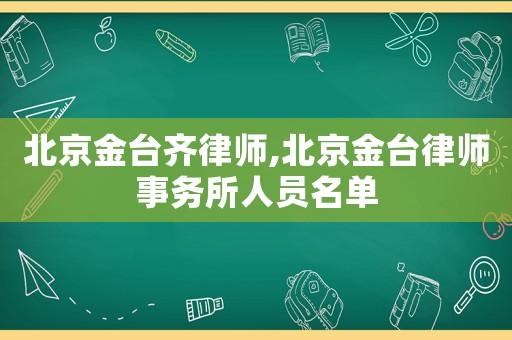 北京金臺齊律師,北京金臺律師事務所人員名單