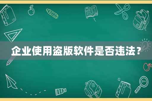 企業使用盜版軟件是否違法？