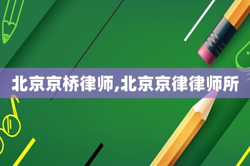 北京京橋律師,北京京律律師所