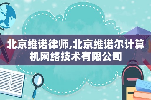 北京維諾律師,北京維諾爾計算機網絡技術有限公司