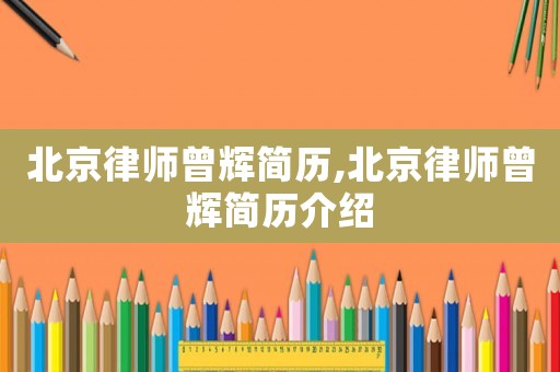 北京律師曾輝簡歷,北京律師曾輝簡歷介紹