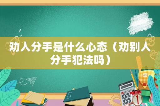 勸人分手是什么心態(tài)（勸別人分手犯法嗎）