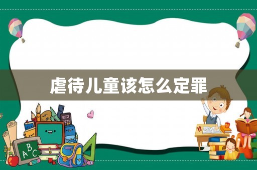 虐待兒童該怎么定罪