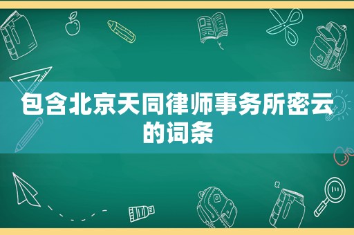 包含北京天同律師事務所密云的詞條