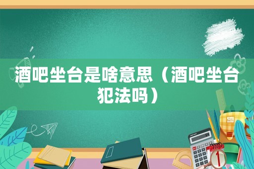 酒吧坐臺是啥意思（酒吧坐臺犯法嗎）