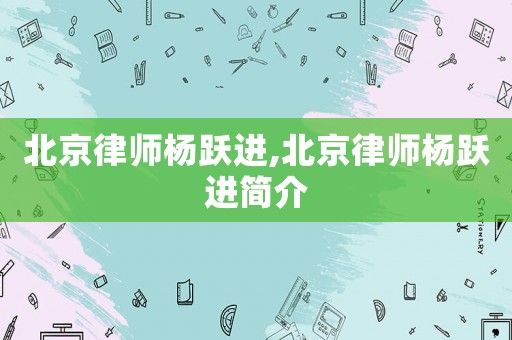 北京律師楊躍進,北京律師楊躍進簡介