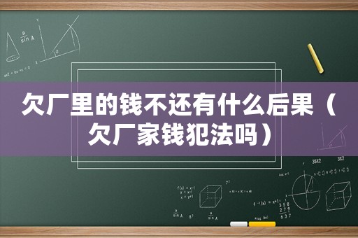 欠廠里的錢不還有什么后果（欠廠家錢犯法嗎）