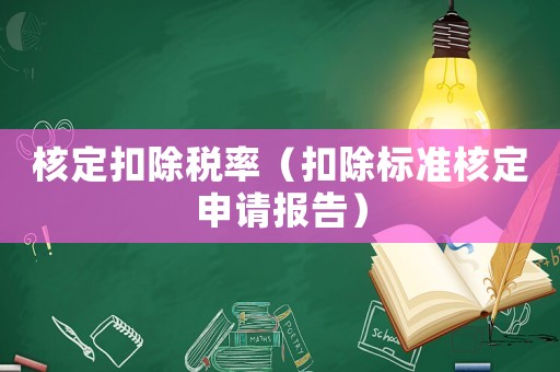 核定扣除稅率（扣除標準核定申請報告）