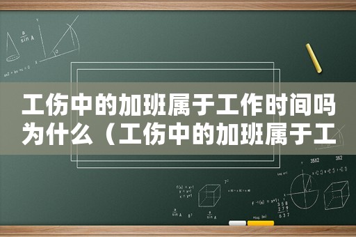 工傷中的加班屬于工作時間嗎為什么（工傷中的加班屬于工作時間嗎）