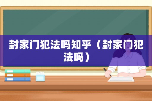 封家門犯法嗎知乎（封家門犯法嗎）