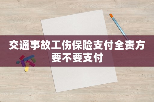 交通事故工傷保險(xiǎn)支付全責(zé)方要不要支付