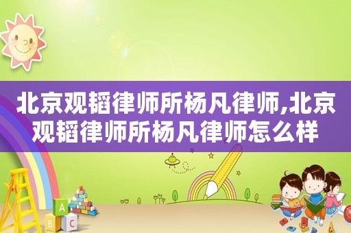 北京觀韜律師所楊凡律師,北京觀韜律師所楊凡律師怎么樣