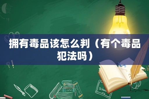 擁有毒品該怎么判（有個(gè)毒品犯法嗎）