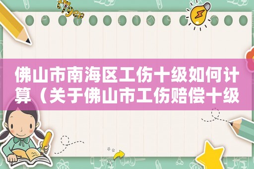 佛山市南海區工傷十級如何計算（關于佛山市工傷賠償十級怎樣賠償）