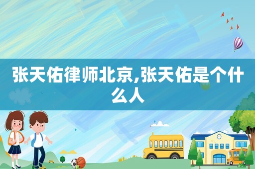張天佑律師北京,張天佑是個什么人