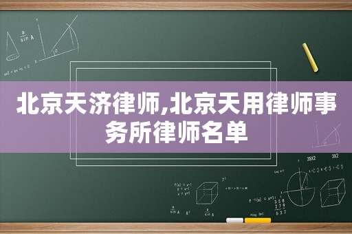 北京天濟律師,北京天用律師事務所律師名單