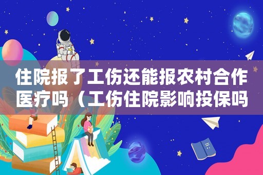 住院報了工傷還能報農(nóng)村合作醫(yī)療嗎（工傷住院影響投保嗎）