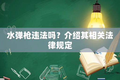 水彈槍違法嗎？介紹其相關法律規(guī)定
